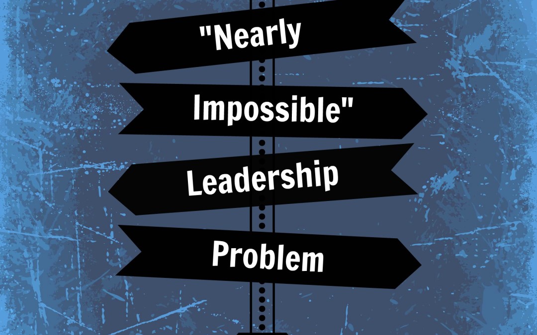 The “Nearly Impossible” Leadership Problem