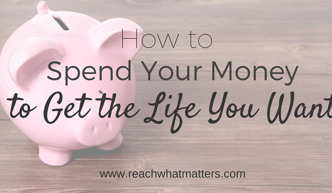 How to Spend Your Money to Get the Life You Want