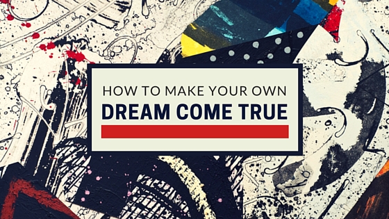 How to Make Your Own Dream Come True